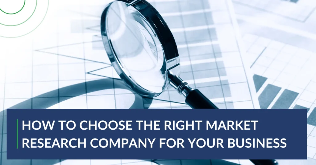 How to choose the right market research company for your business